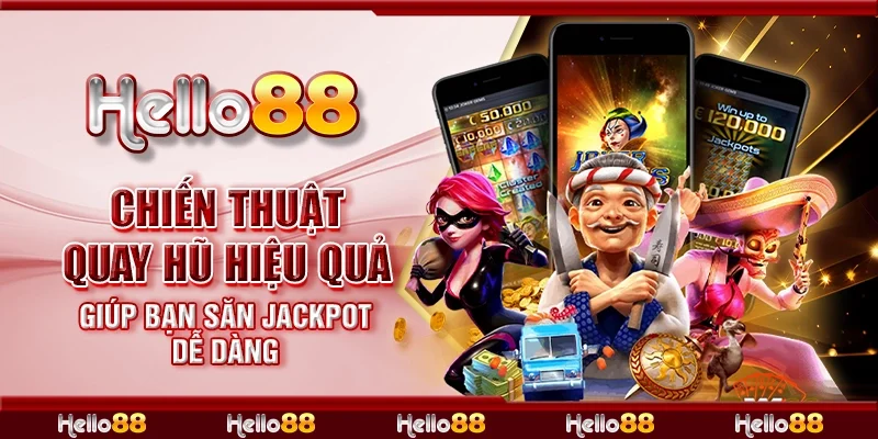Chiến thuật quay hũ hiệu quả giúp bạn săn jackpot dễ dàng
