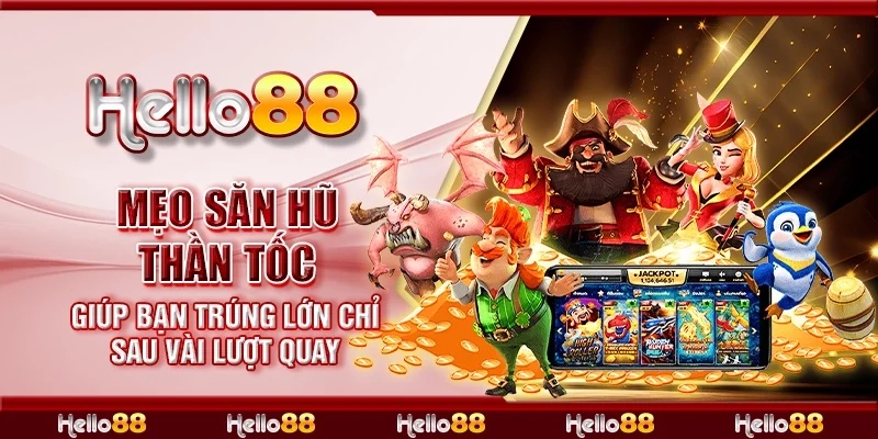 Mẹo săn hũ thần tốc giúp bạn trúng lớn chỉ sau vài lượt quay