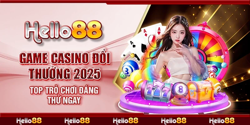 Game casino đổi thưởng 2025 - Top trò chơi đáng thử ngay