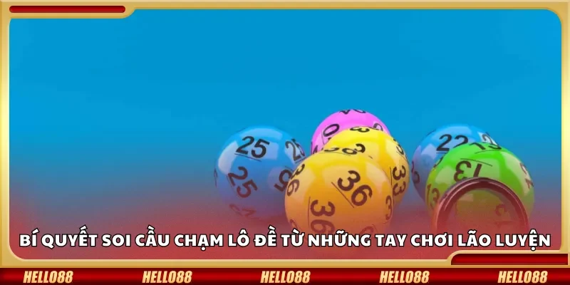 Bí quyết soi cầu chạm lô đề từ những tay chơi lão luyện