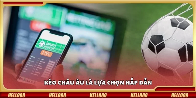 Kèo châu âu là lựa chọn hấp dẫn