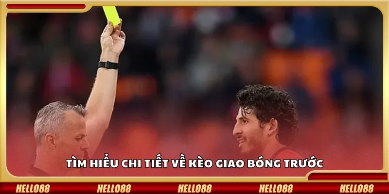 Tìm hiểu chi tiết về kèo giao bóng trước
