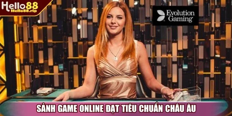 Sảnh game online đạt tiêu chuẩn châu Âu