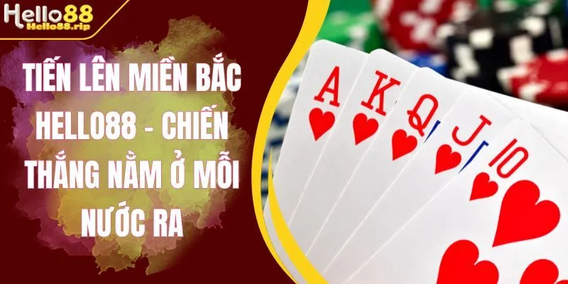 Mẹo đánh hiệu quả khi chơi tiến lên miền Bắc Hello88