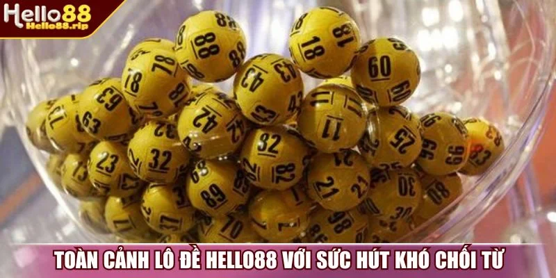Toàn cảnh lô đề Hello88 với sức hút khó chối từ